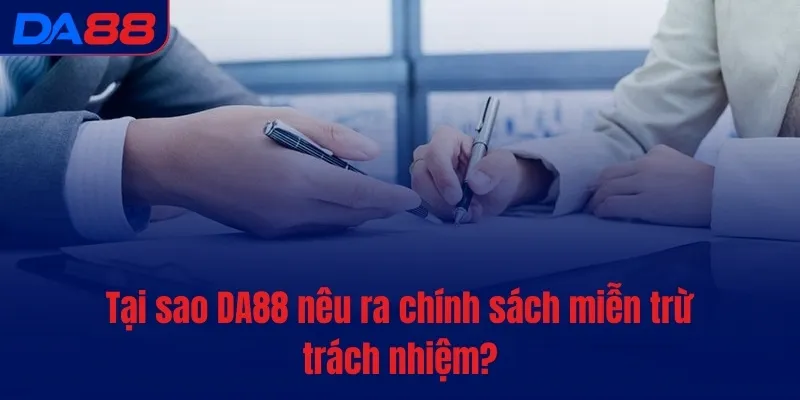 Tại sao DA88 nêu ra chính sách miễn trừ trách nhiệm?