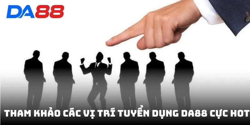 Tham khảo các vị trí tuyển dụng DA88 cực hot năm nay