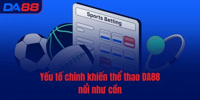 Yếu tố chính khiến thể thao DA88 nổi như cồn