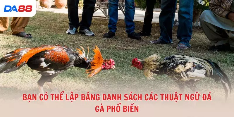 Bạn có thể lập bảng danh sách các thuật ngữ đá gà phổ biến